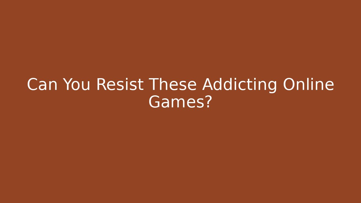 Can You Resist These Addicting Online Games?