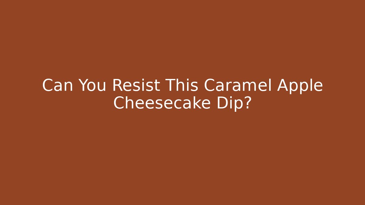Can You Resist This Caramel Apple Cheesecake Dip?