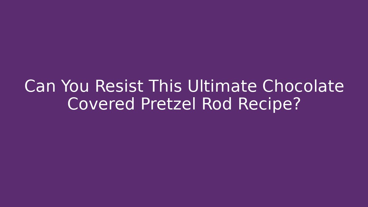 Can You Resist This Ultimate Chocolate Covered Pretzel Rod Recipe?