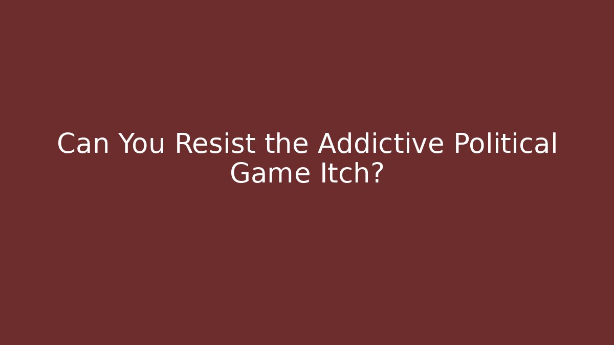 Can You Resist the Addictive Political Game Itch?
