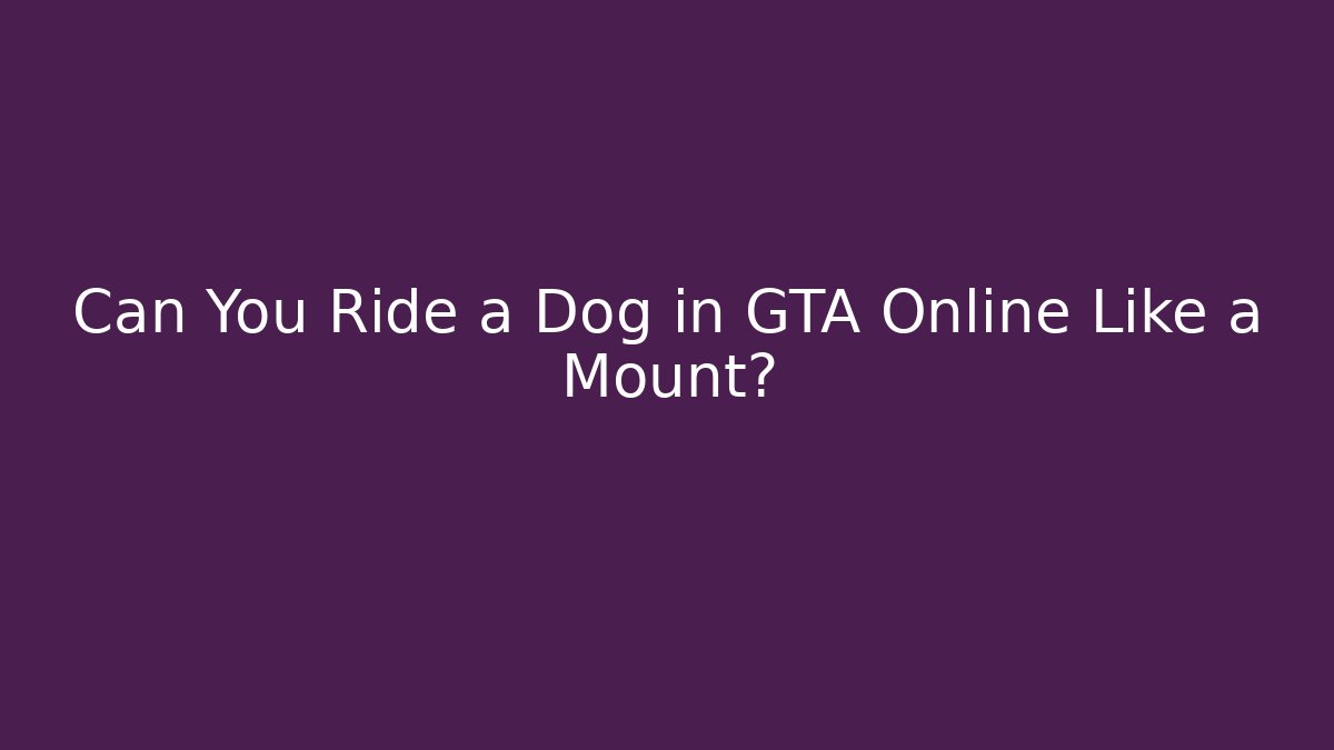 Can You Ride a Dog in GTA Online Like a Mount?