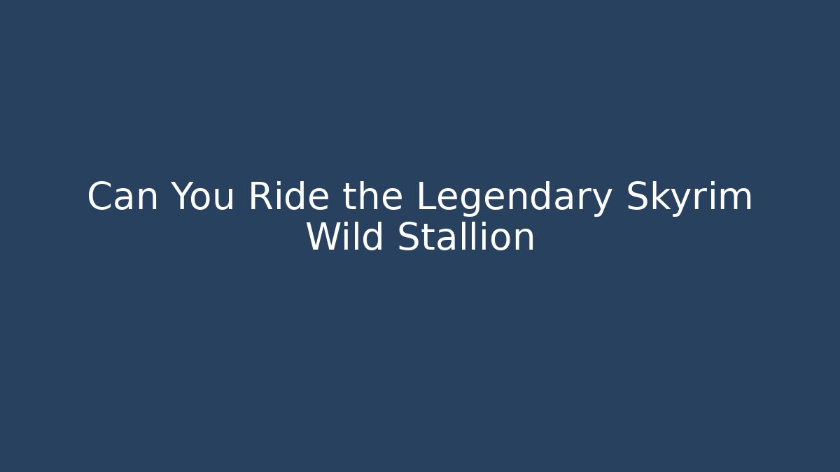 Can You Ride the Legendary Skyrim Wild Stallion