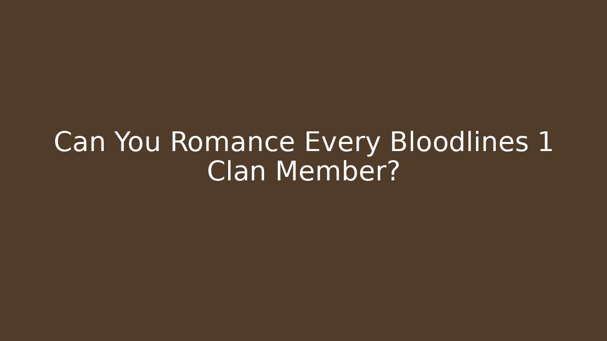 Can You Romance Every Bloodlines 1 Clan Member?
