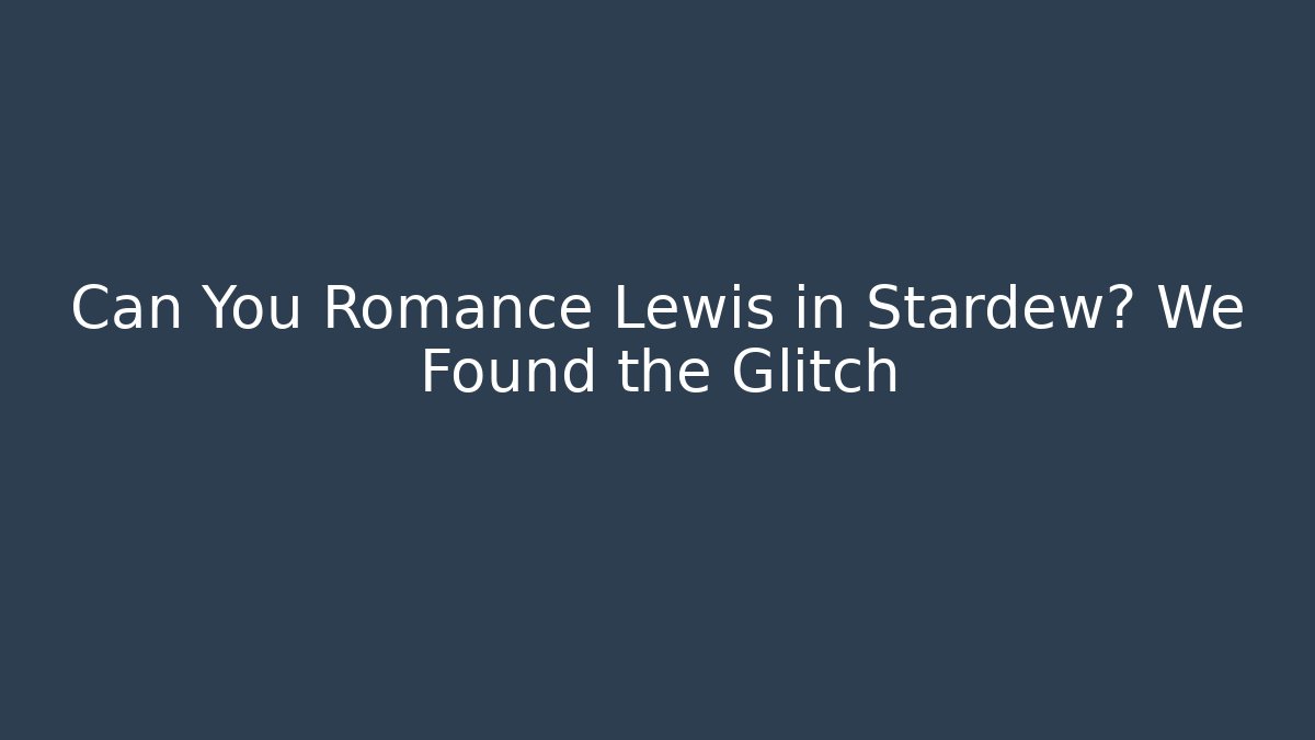 Can You Romance Lewis in Stardew? We Found the Glitch