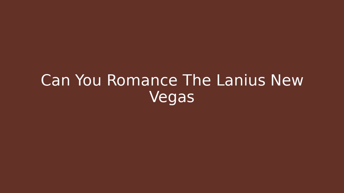 Can You Romance The Lanius New Vegas