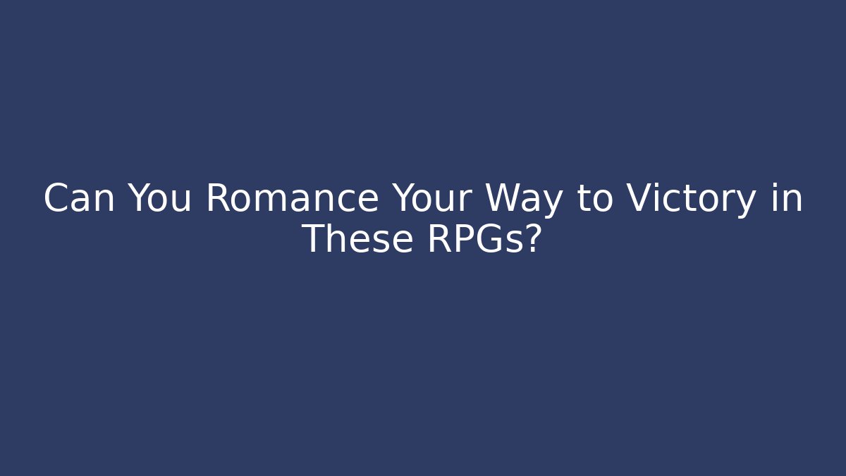 Can You Romance Your Way to Victory in These RPGs?