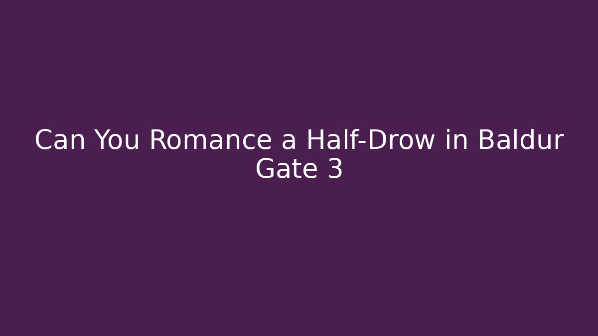 Can You Romance a Half-Drow in Baldur Gate 3