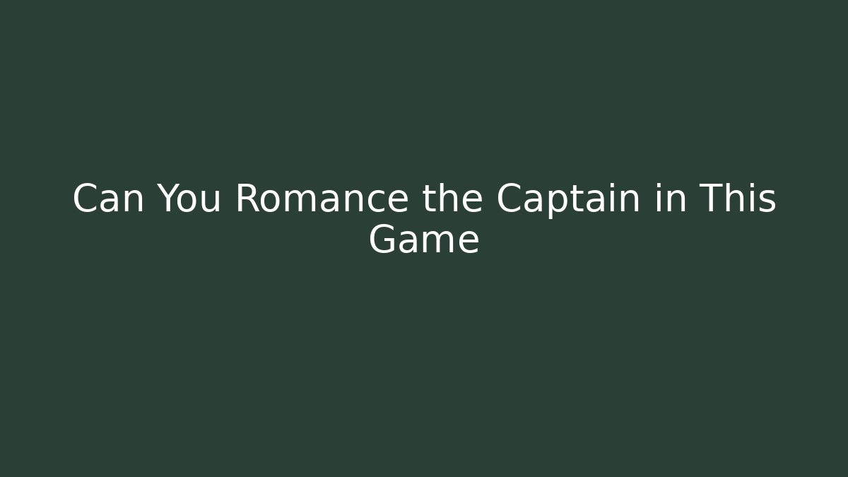 Can You Romance the Captain in This Game
