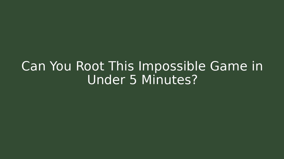 Can You Root This Impossible Game in Under 5 Minutes?