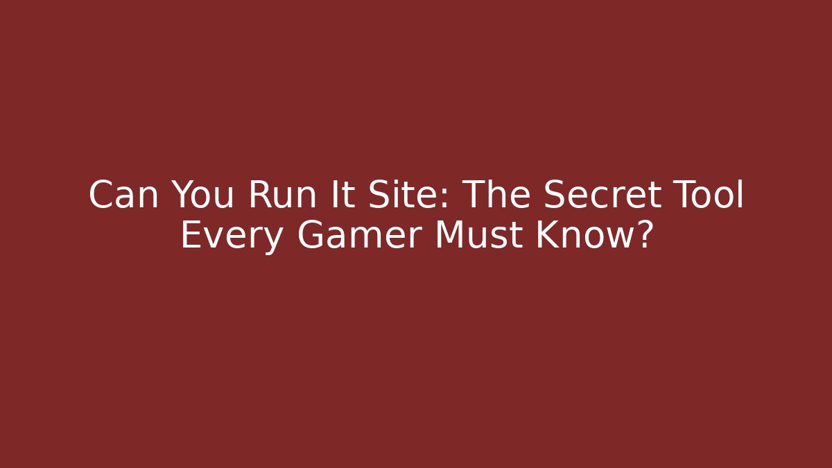 Can You Run It Site: The Secret Tool Every Gamer Must Know?