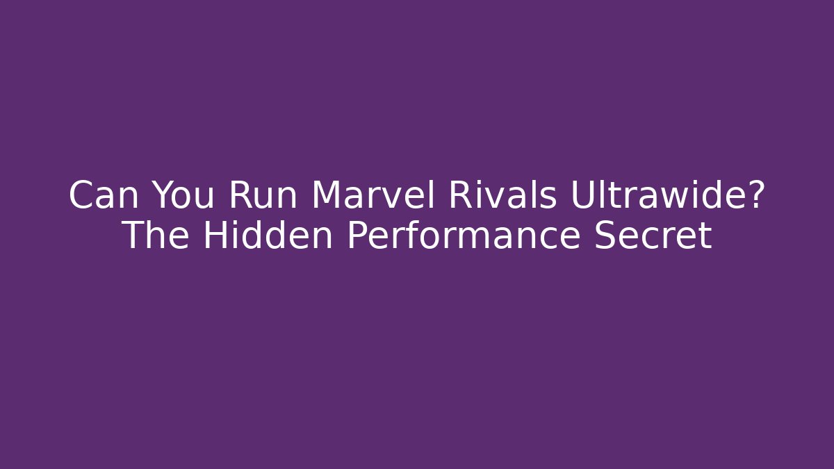 Can You Run Marvel Rivals Ultrawide? The Hidden Performance Secret