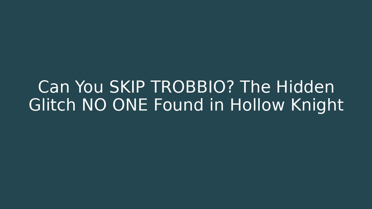 Can You SKIP TROBBIO? The Hidden Glitch NO ONE Found in Hollow Knight