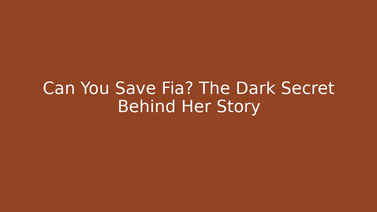 Can You Save Fia? The Dark Secret Behind Her Story