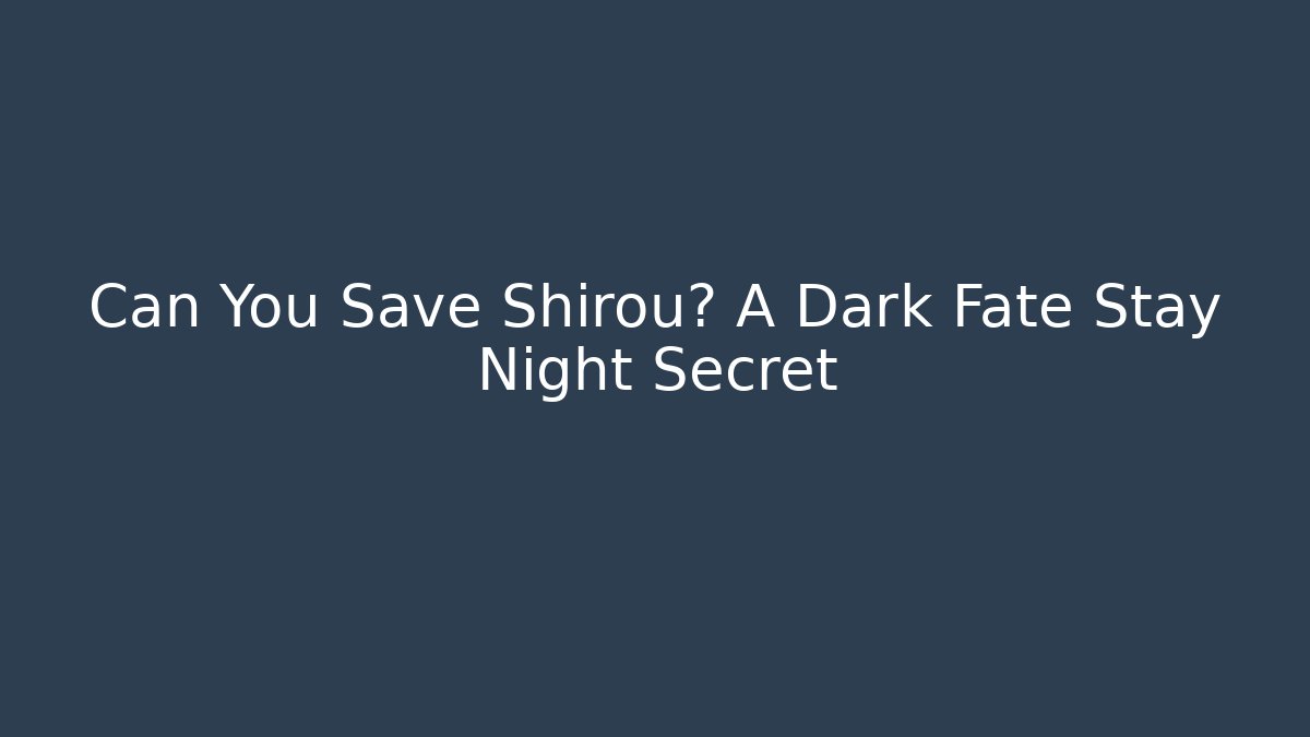 Can You Save Shirou? A Dark Fate Stay Night Secret