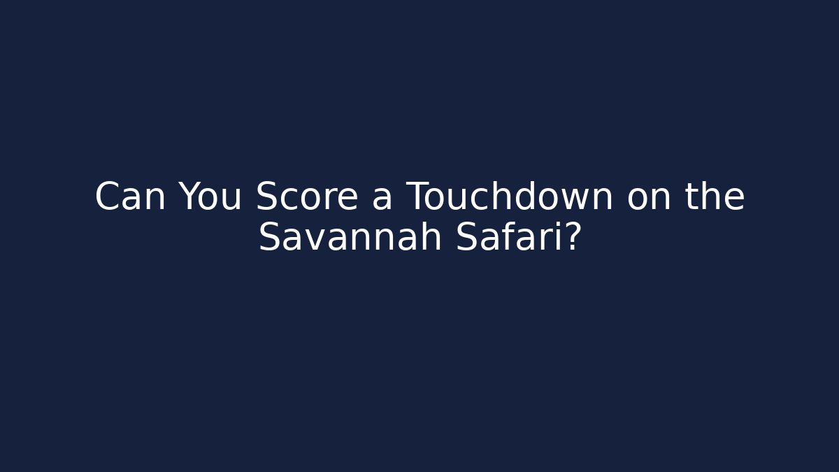 Can You Score a Touchdown on the Savannah Safari?