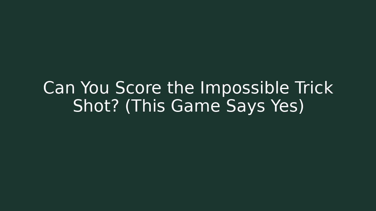 Can You Score the Impossible Trick Shot? (This Game Says Yes)