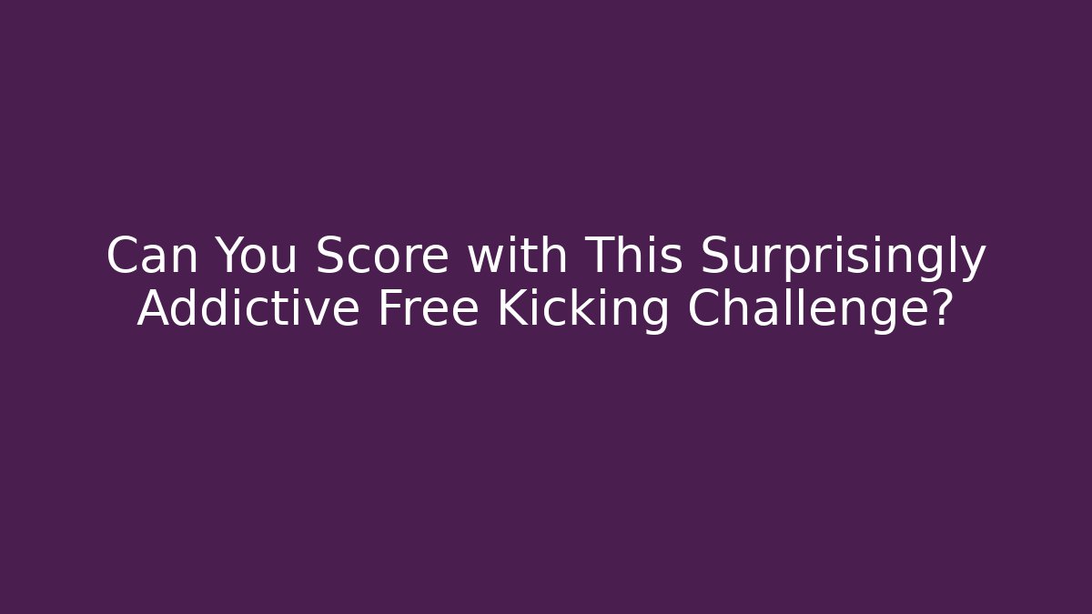 Can You Score with This Surprisingly Addictive Free Kicking Challenge?