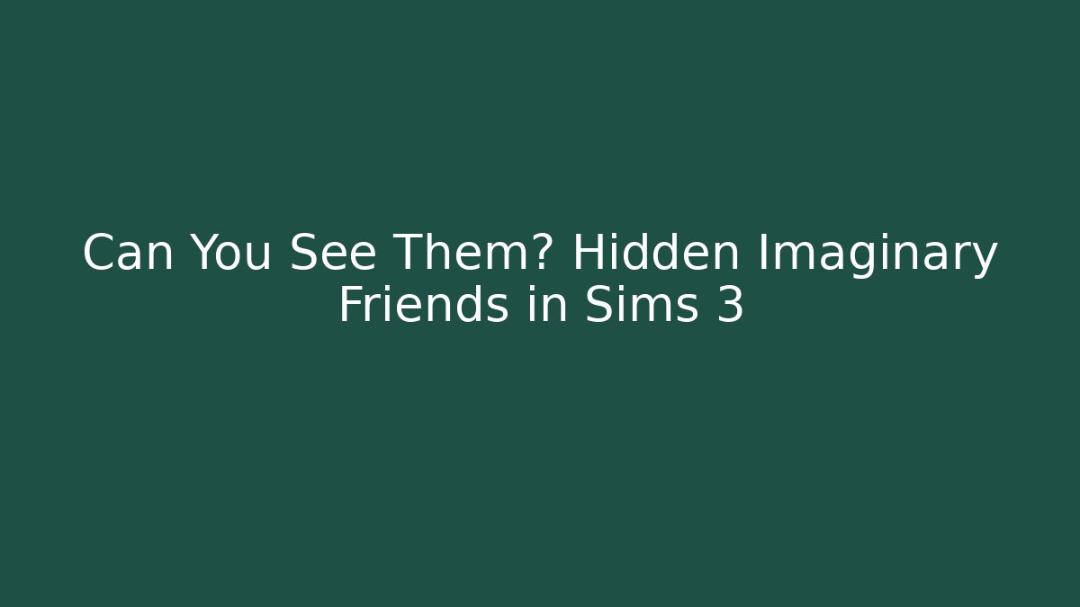 Can You See Them? Hidden Imaginary Friends in Sims 3