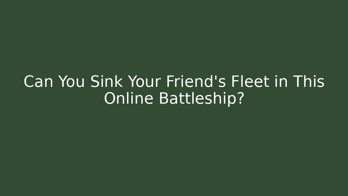 Can You Sink Your Friend's Fleet in This Online Battleship?