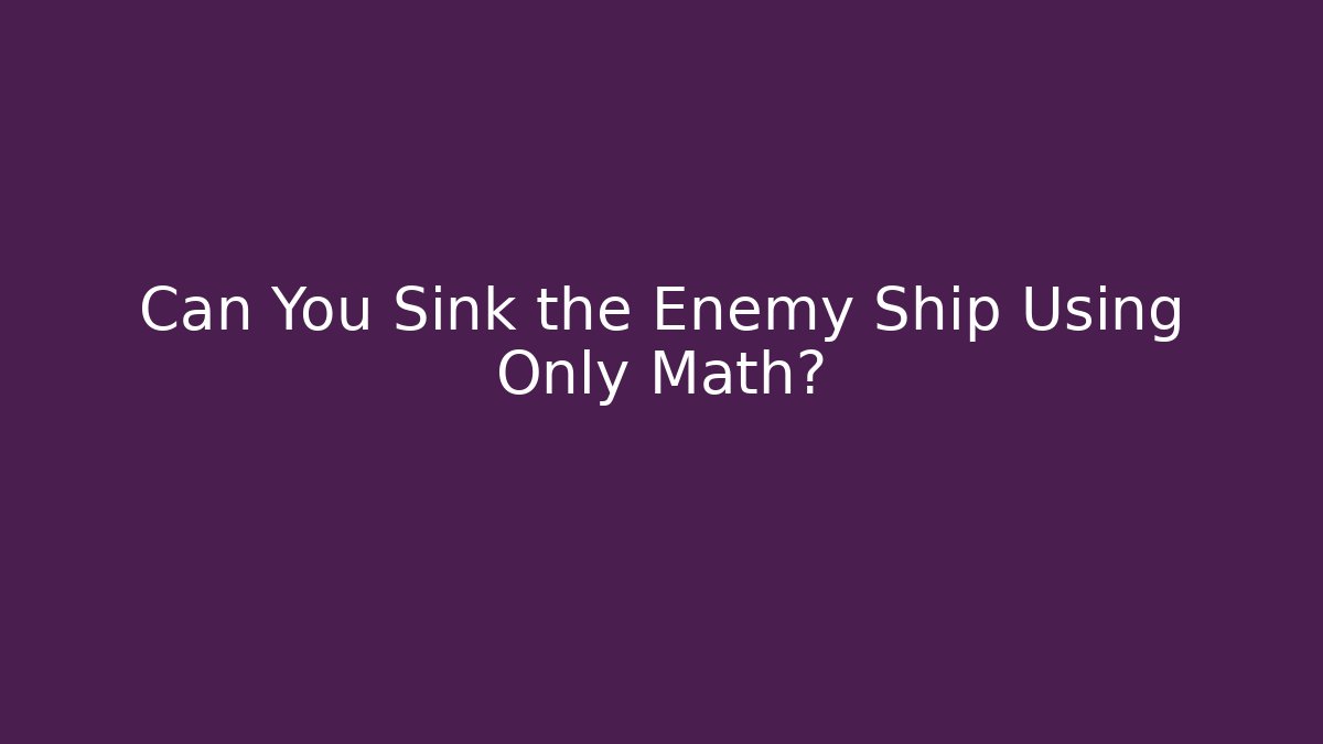 Can You Sink the Enemy Ship Using Only Math? - Vintage E-Juice