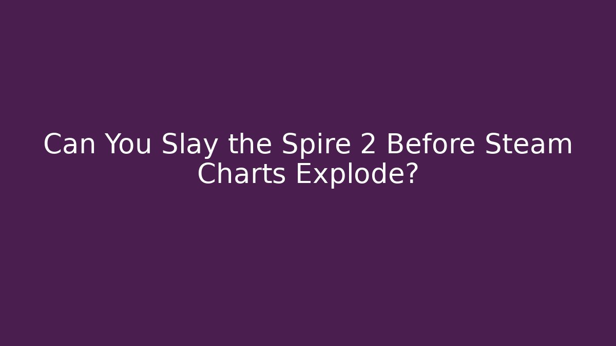 Can You Slay the Spire 2 Before Steam Charts Explode?