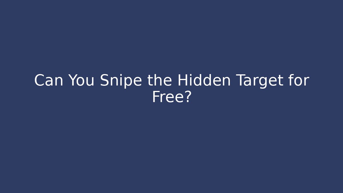 Can You Snipe the Hidden Target for Free?