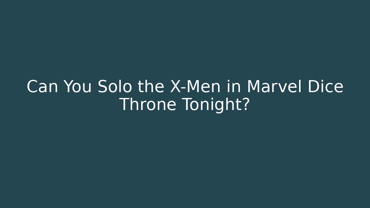 Can You Solo the X-Men in Marvel Dice Throne Tonight?