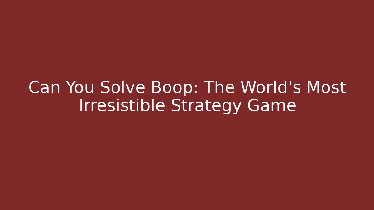 Can You Solve Boop: The World's Most Irresistible Strategy Game