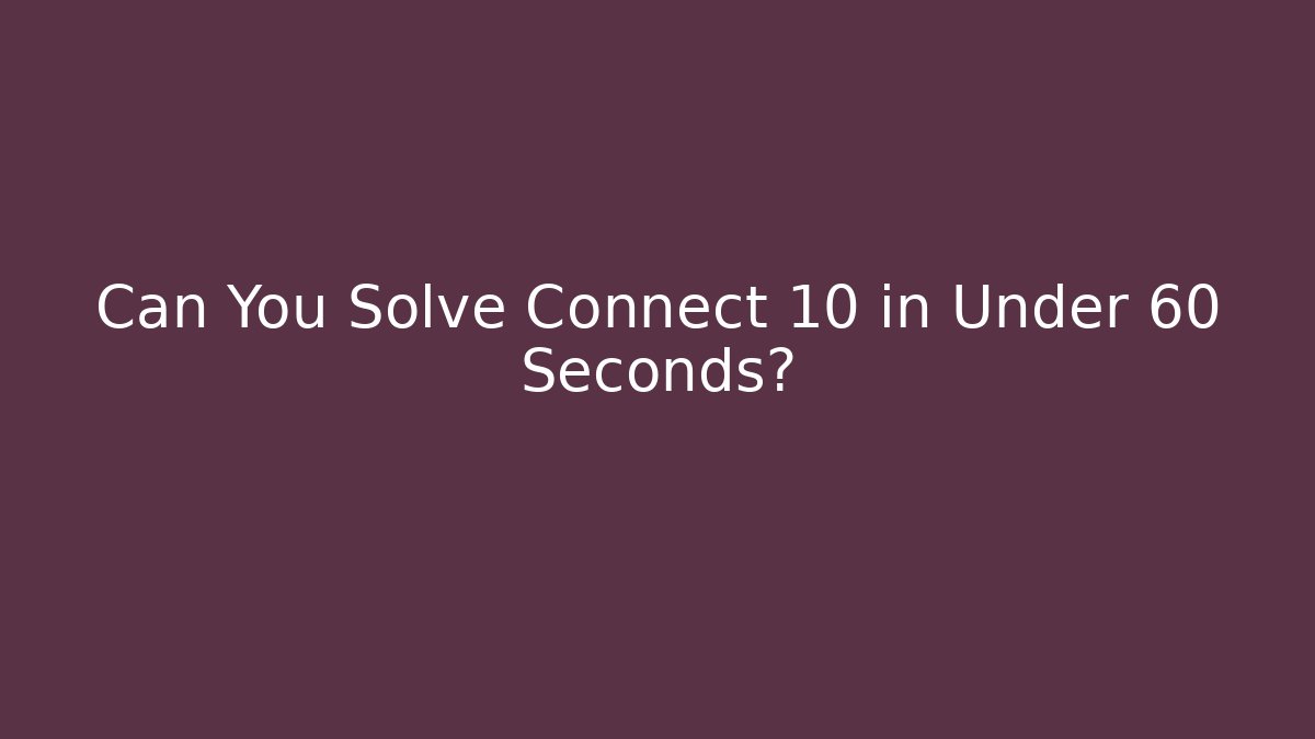 Can You Solve Connect 10 in Under 60 Seconds?