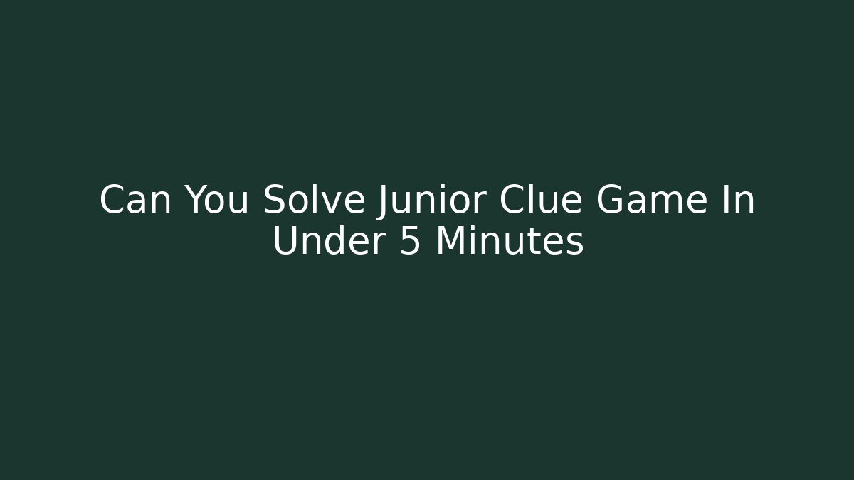 Can You Solve Junior Clue Game In Under 5 Minutes