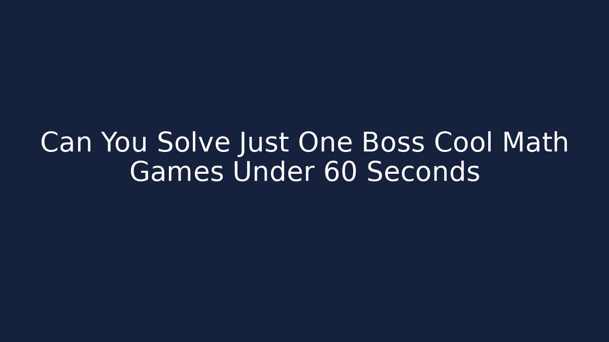 Can You Solve Just One Boss Cool Math Games Under 60 Seconds
