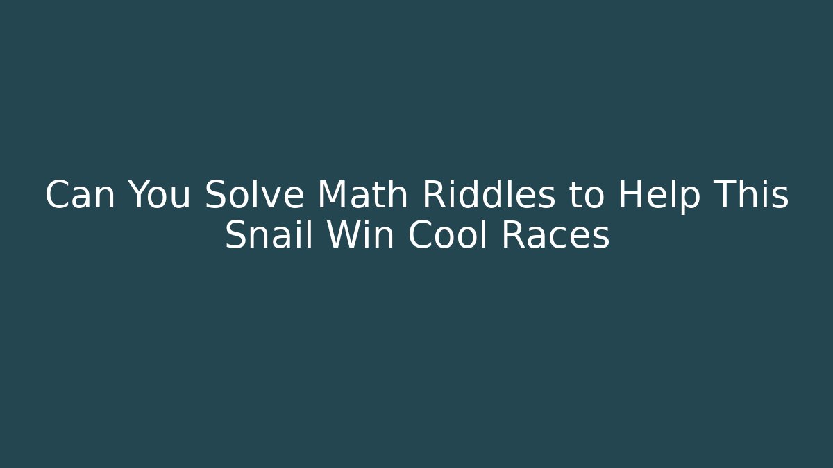 Can You Solve Math Riddles to Help This Snail Win Cool Races