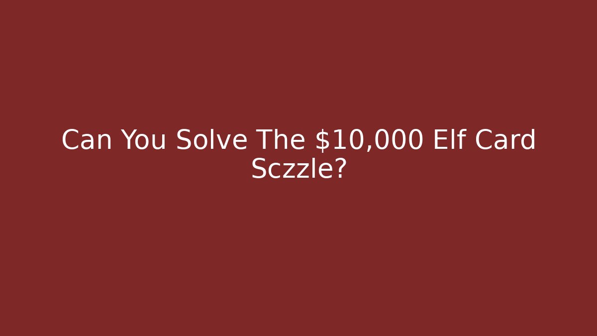 Can You Solve The $10,000 Elf Card Sczzle?