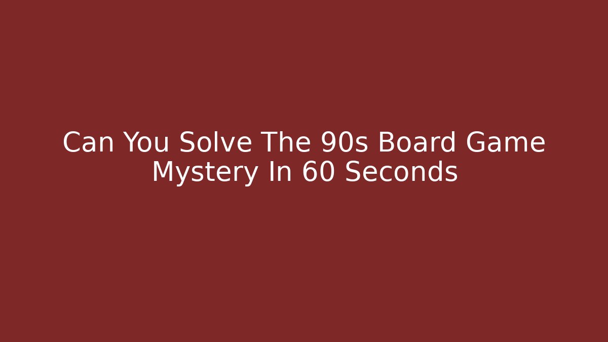 Can You Solve The 90s Board Game Mystery In 60 Seconds