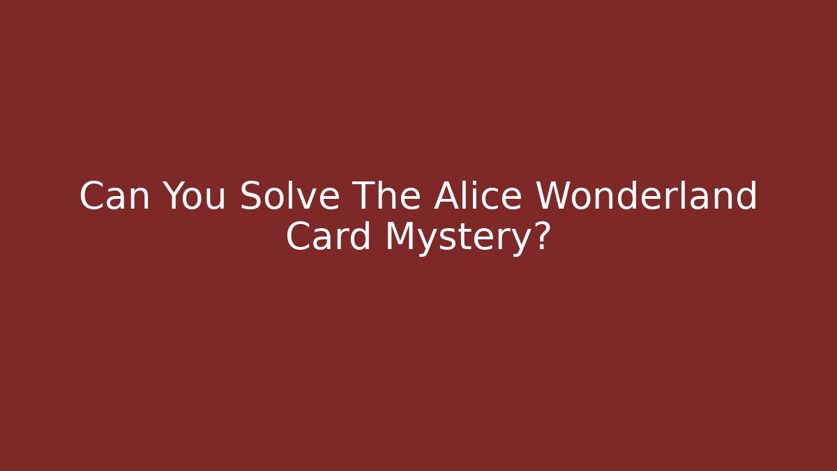 Can You Solve The Alice Wonderland Card Mystery?