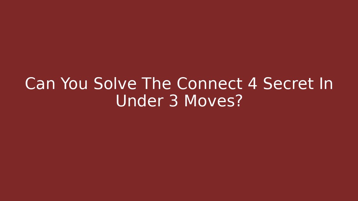 Can You Solve The Connect 4 Secret In Under 3 Moves?