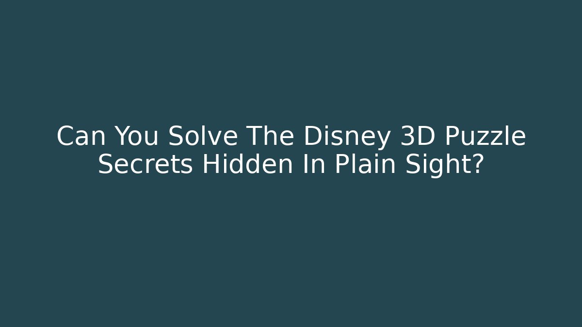 Can You Solve The Disney 3D Puzzle Secrets Hidden In Plain Sight?