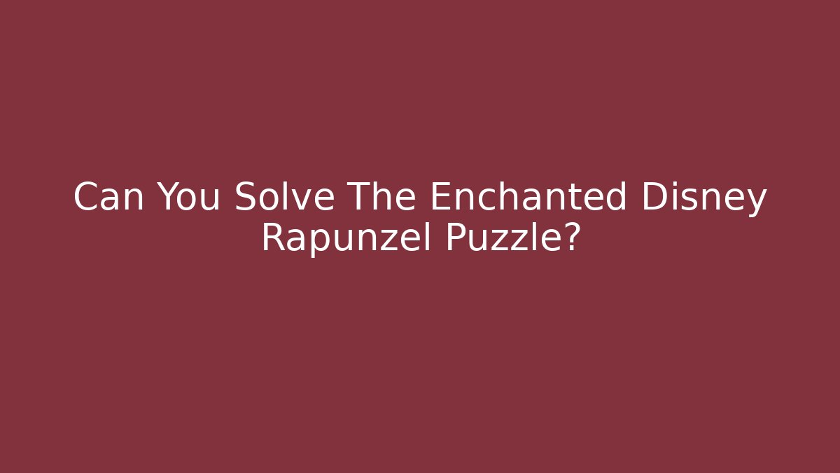 Can You Solve The Enchanted Disney Rapunzel Puzzle?