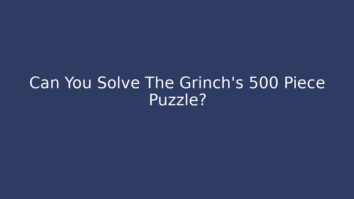 Can You Solve The Grinch's 500 Piece Puzzle?