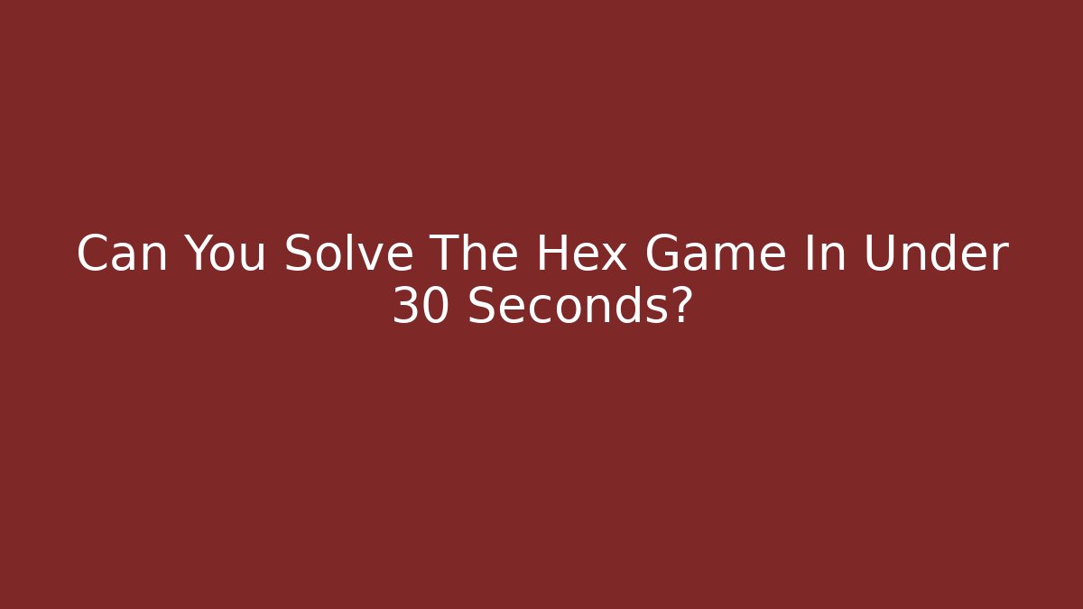 Can You Solve The Hex Game In Under 30 Seconds? - Vintage E-Juice