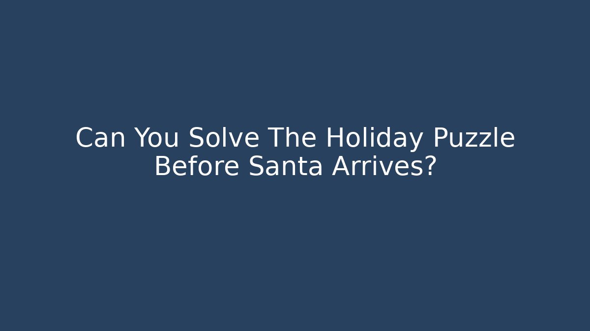 Can You Solve The Holiday Puzzle Before Santa Arrives?