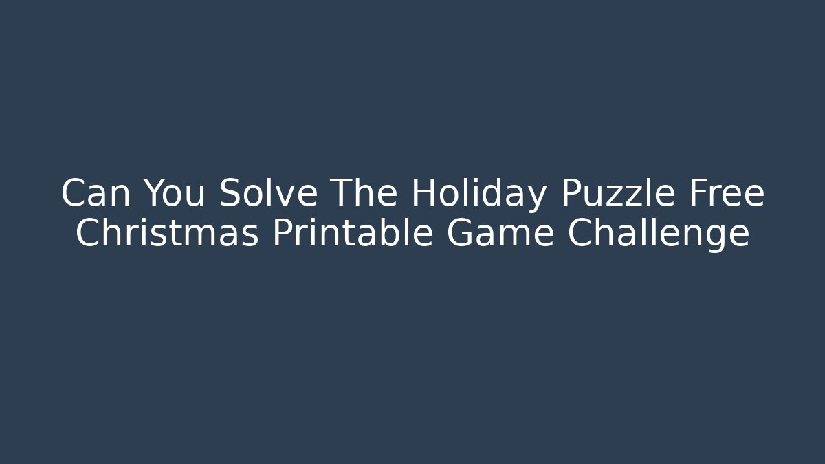 Can You Solve The Holiday Puzzle Free Christmas Printable Game Challenge