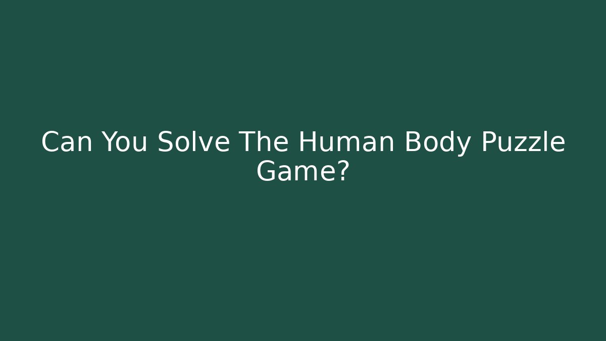 Can You Solve The Human Body Puzzle Game?