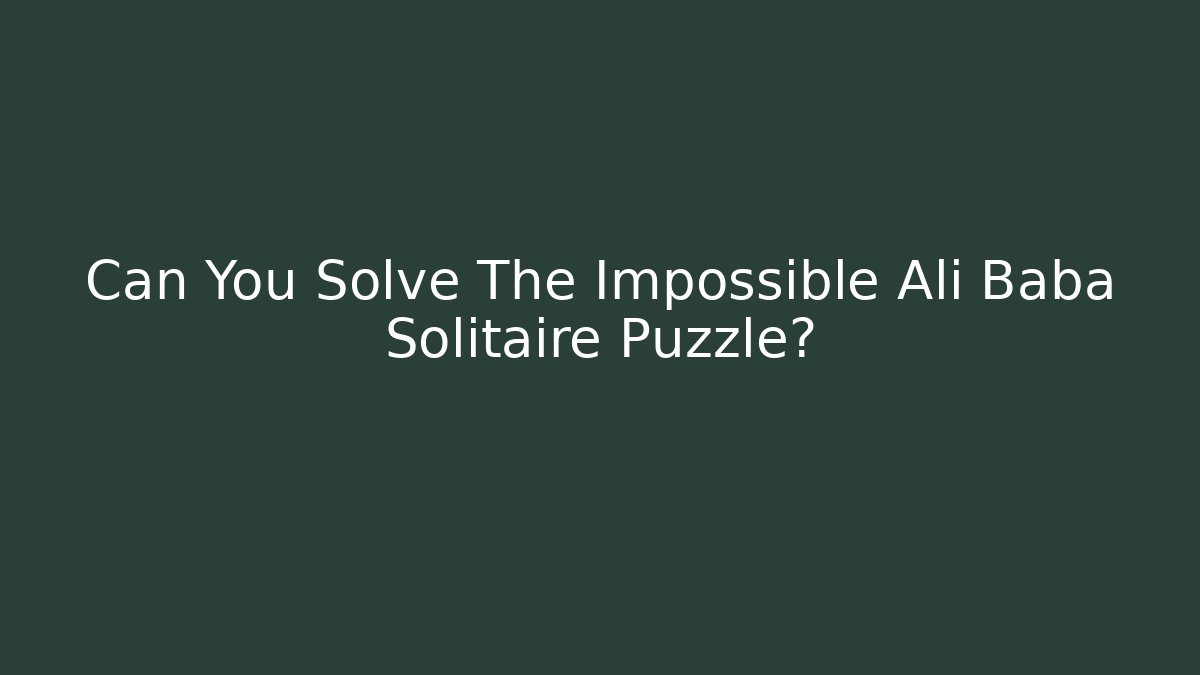 Can You Solve The Impossible Ali Baba Solitaire Puzzle?