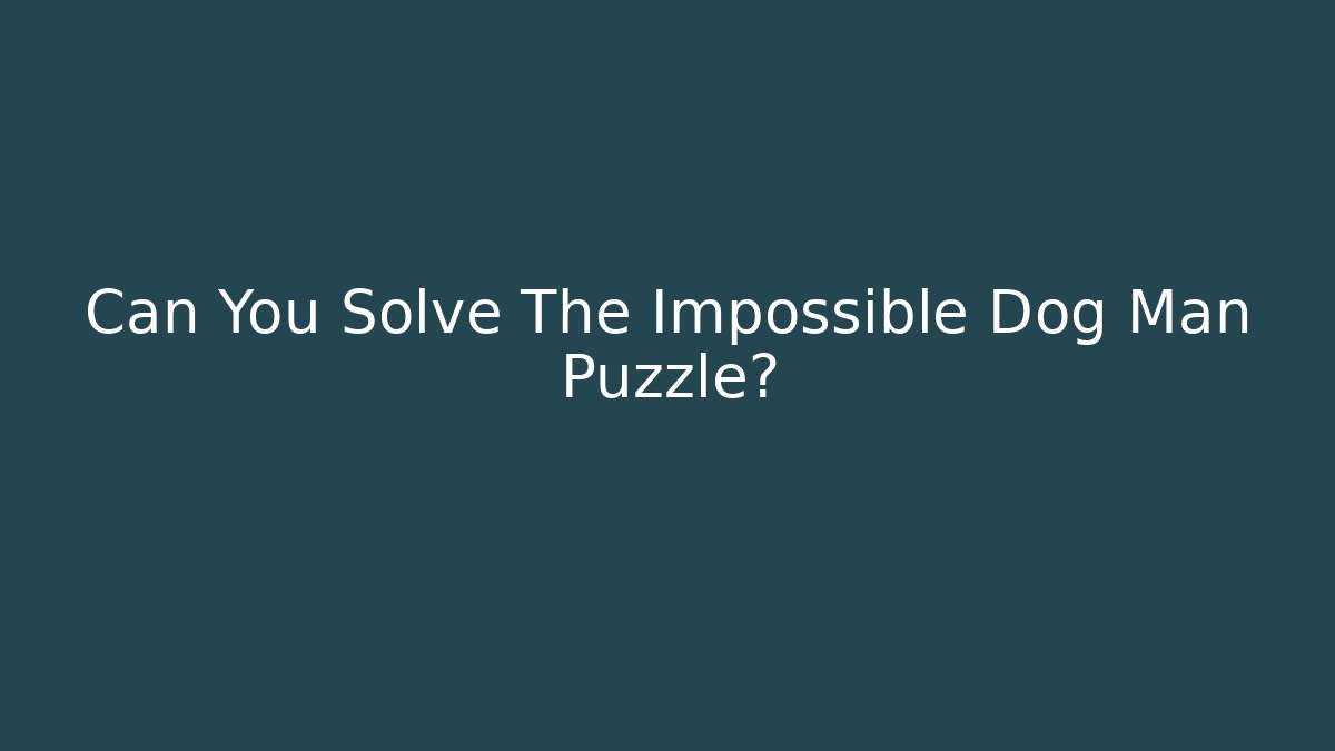 Can You Solve The Impossible Dog Man Puzzle?