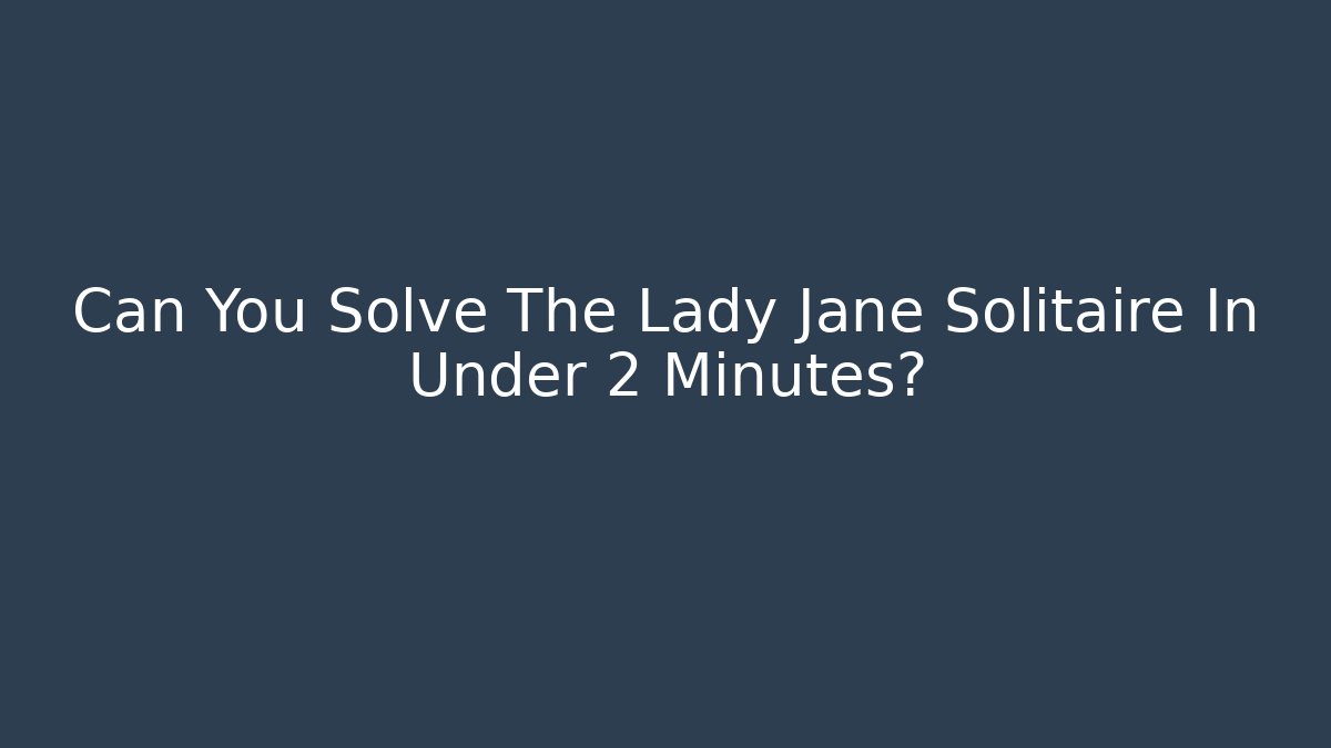 Can You Solve The Lady Jane Solitaire In Under 2 Minutes?