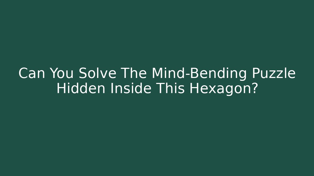 Can You Solve The Mind-Bending Puzzle Hidden Inside This Hexagon?