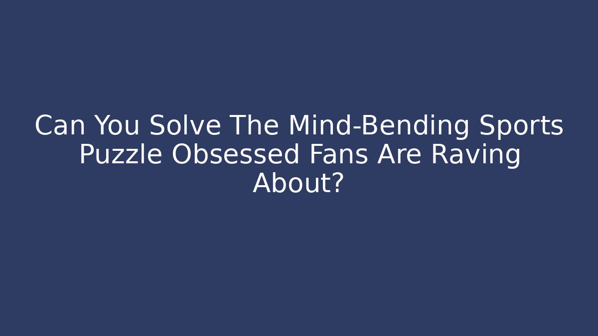 Can You Solve The Mind-Bending Sports Puzzle Obsessed Fans Are Raving About?