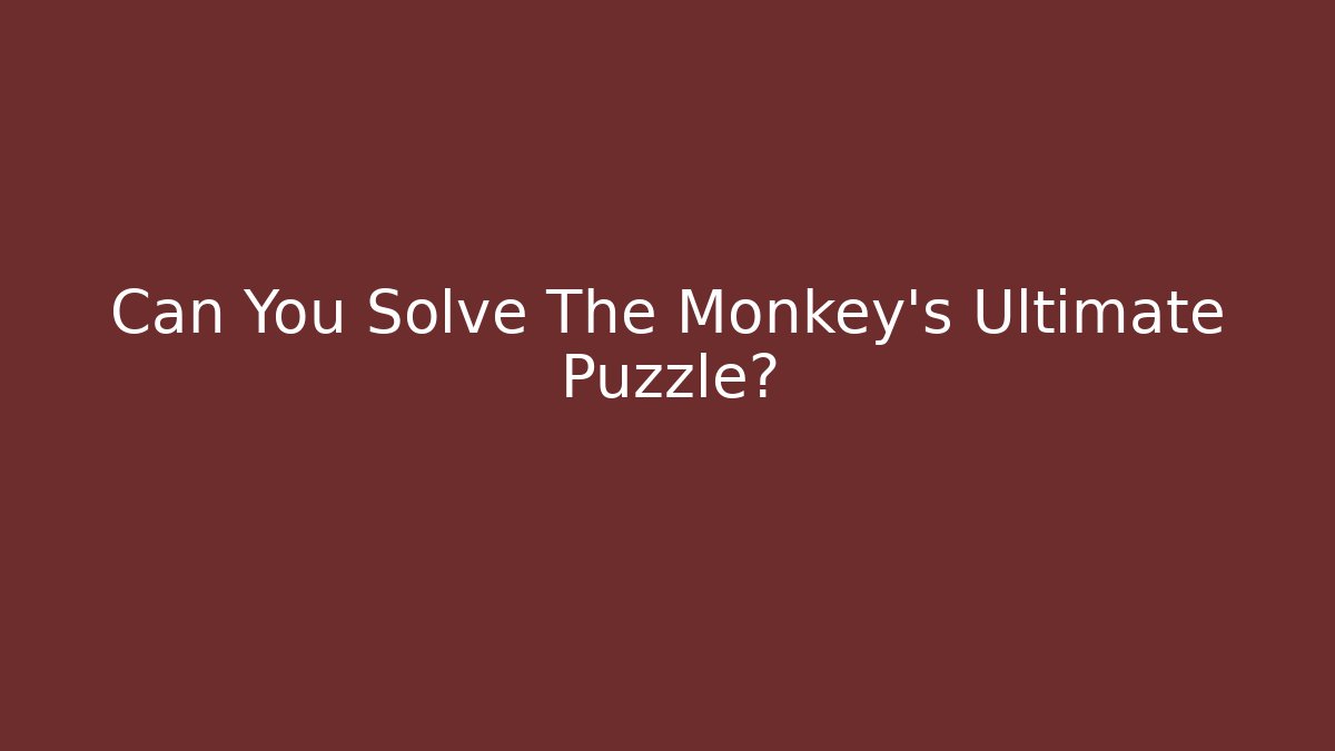 Can You Solve The Monkey's Ultimate Puzzle?