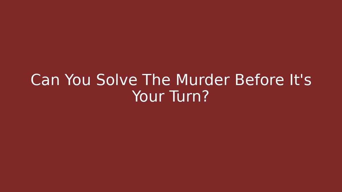 Can You Solve The Murder Before It's Your Turn?